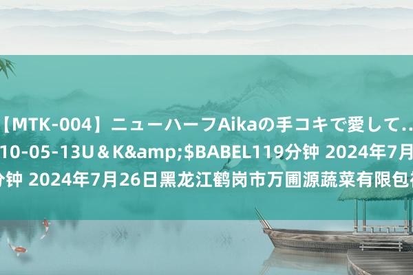 【MTK-004】ニューハーフAikaの手コキで愛して…。</a>2010-05-13U＆K&$BABEL119分钟 2024年7月26日黑龙江鹤岗市万圃源蔬菜有限包袱公司价钱行情